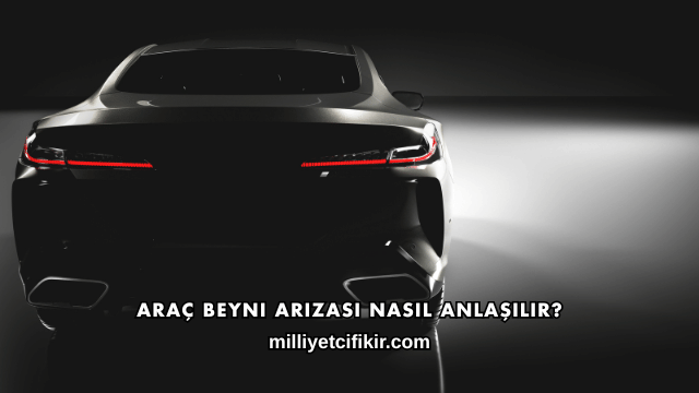 Araç Beyni Arızası Nasıl Anlaşılır?