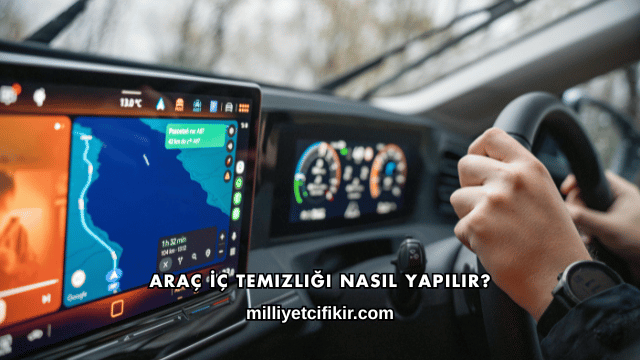 Araç İç Temizliği Nasıl Yapılır?