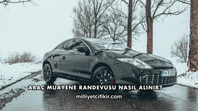 Araç Muayene Randevusu Nasıl Alınır?