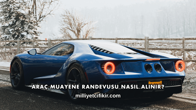 Araç Muayene Randevusu Nasıl Alınır?