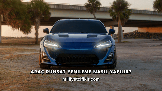 Araç Ruhsat Yenileme Nasıl Yapılır?