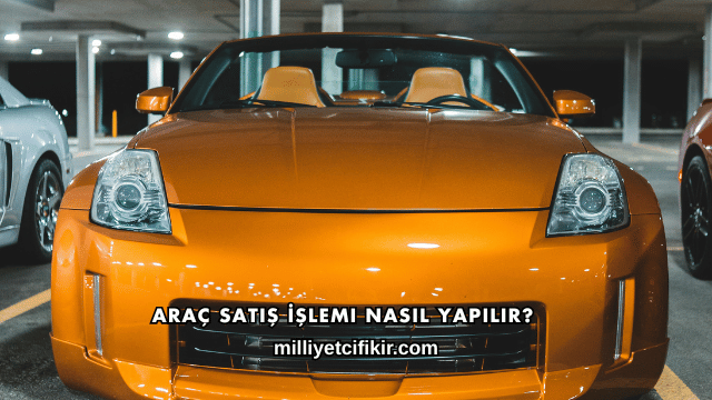 Araç Satış İşlemi Nasıl Yapılır?