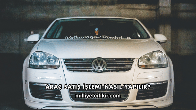 Araç Satış İşlemi Nasıl Yapılır?