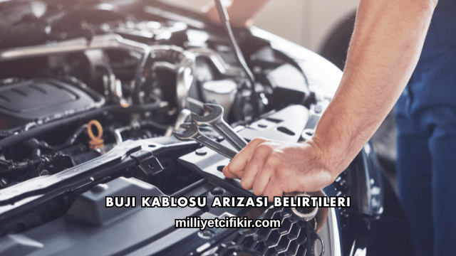 Buji Kablosu Arızası Belirtileri