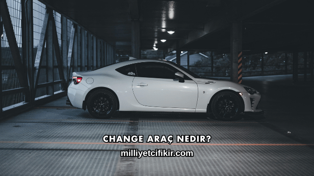 Change Araç Nedir?