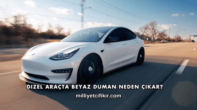 Dizel Araçta Beyaz Duman Neden Çıkar?