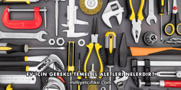 Ev İçin Gerekli Temel El Aletleri Nelerdir?