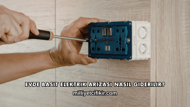 Evde Basit Elektrik Arızası Nasıl Giderilir?