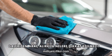 Galeriden Araç Alırken Nelere Dikkat Edilmeli?