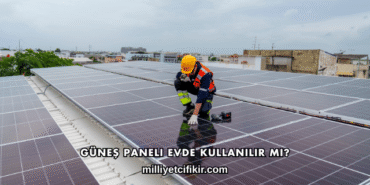 Güneş Paneli Evde Kullanılır mı?