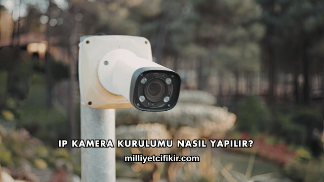 IP Kamera Kurulumu Nasıl Yapılır?