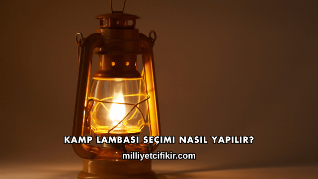 Kamp Lambası Seçimi Nasıl Yapılır?