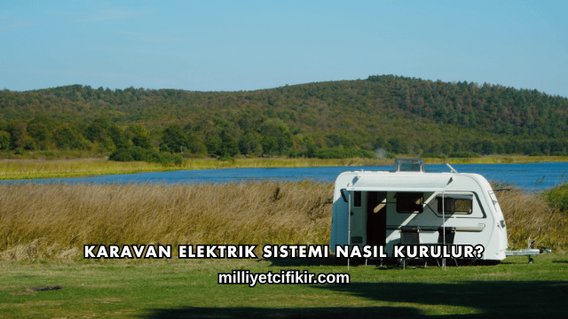Karavan Elektrik Sistemi Nasıl Kurulur?