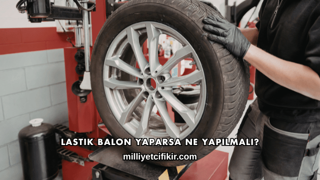 Lastik Balon Yaparsa Ne Yapılmalı?