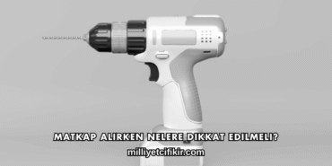 Matkap Alırken Nelere Dikkat Edilmeli?