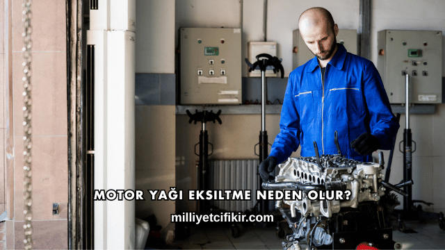 Motor Yağı Eksiltme Neden Olur?