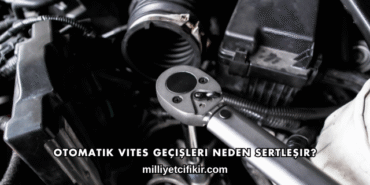 Otomatik Vites Geçişleri Neden Sertleşir?