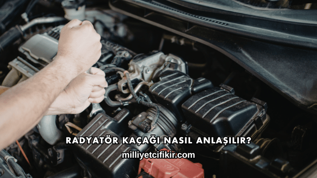Radyatör Kaçağı Nasıl Anlaşılır?