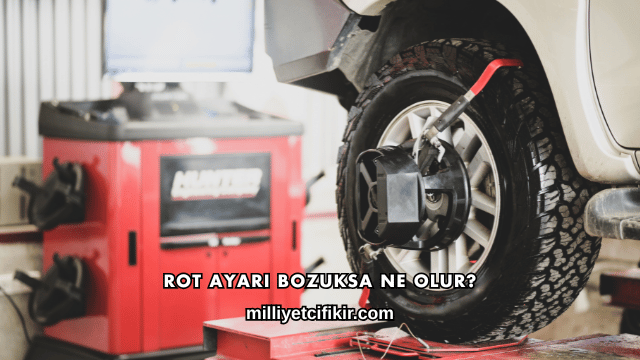 Rot Ayarı Bozuksa Ne Olur?