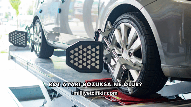 Rot Ayarı Bozuksa Ne Olur?