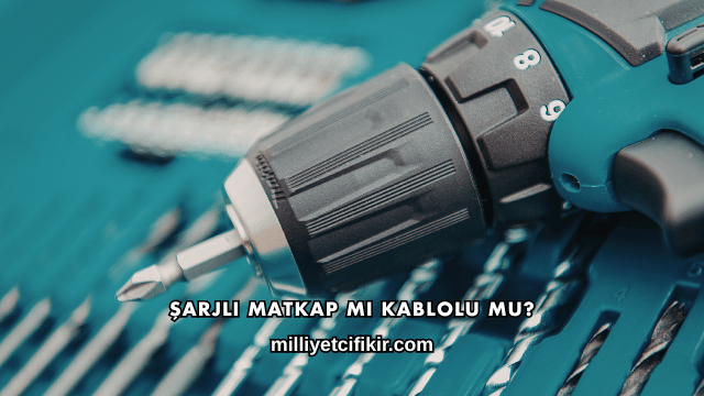 Şarjlı Matkap mı Kablolu mu?