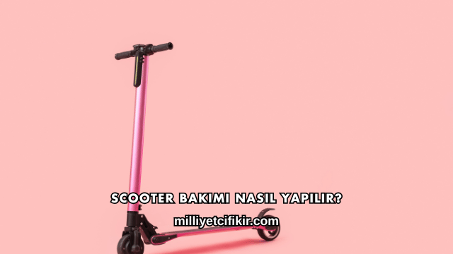 Scooter Bakımı Nasıl Yapılır?
