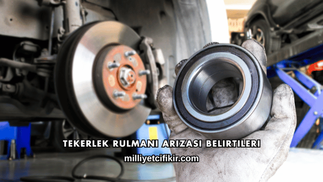 Tekerlek Rulmanı Arızası Belirtileri