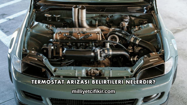 Termostat Arızası Belirtileri Nelerdir?