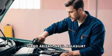 Turbo Arızası Nasıl Anlaşılır?