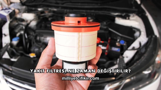 Yakıt Filtresi Ne Zaman Değiştirilir?