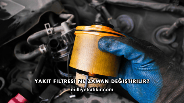Yakıt Filtresi Ne Zaman Değiştirilir?
