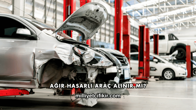 Ağır Hasarlı Araç Alınır mı?