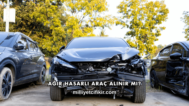 Ağır Hasarlı Araç Alınır mı?