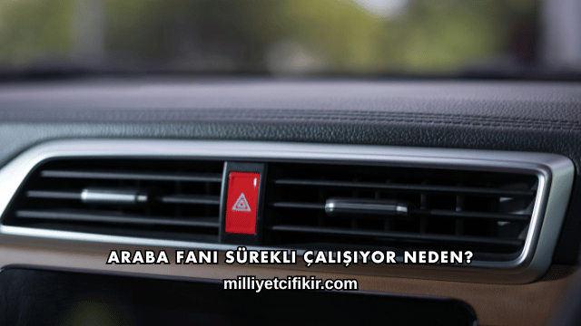 Araba Fanı Sürekli Çalışıyor Neden?