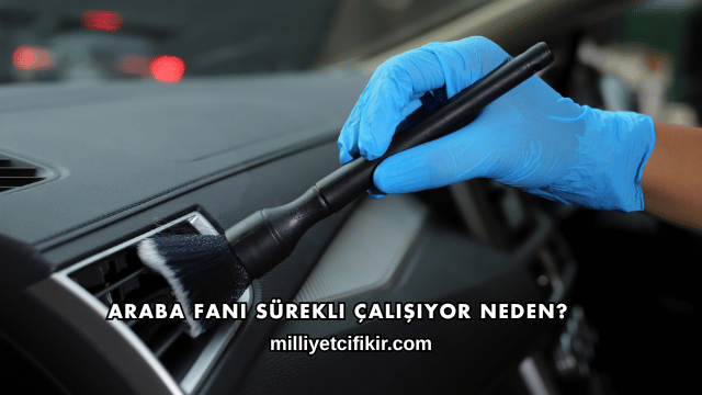 Araba Fanı Sürekli Çalışıyor Neden?