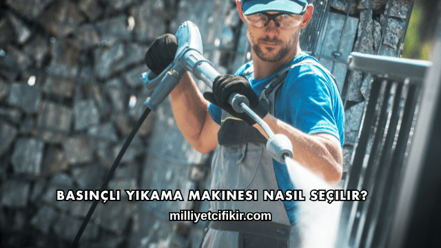 Basınçlı Yıkama Makinesi Nasıl Seçilir?