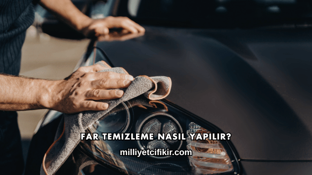 Far Temizleme Nasıl Yapılır?