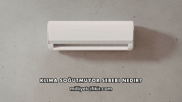 Klima Soğutmuyor Sebebi Nedir?