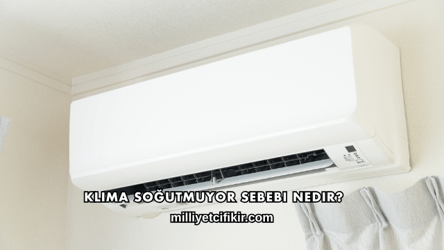 Klima Soğutmuyor Sebebi Nedir?