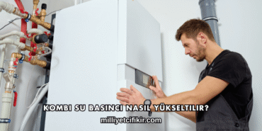 Kombi Su Basıncı Nasıl Yükseltilir?