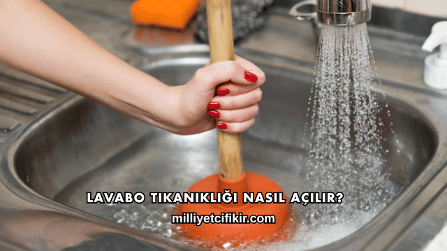 Lavabo Tıkanıklığı Nasıl Açılır?