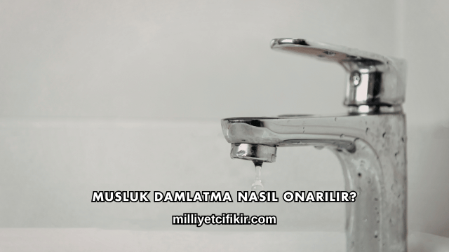 Musluk Damlatma Nasıl Onarılır?