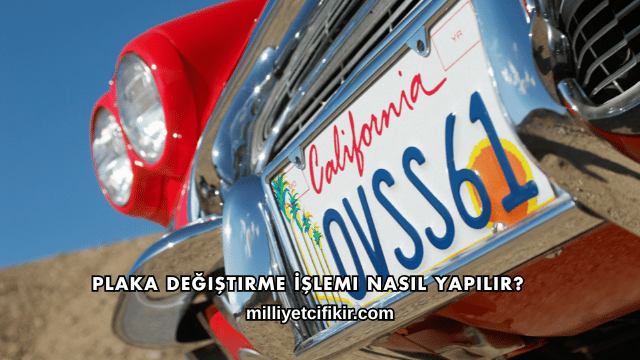 Plaka Değiştirme İşlemi Nasıl Yapılır?