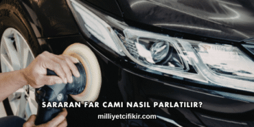 Sararan Far Camı Nasıl Parlatılır?