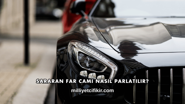 Sararan Far Camı Nasıl Parlatılır?