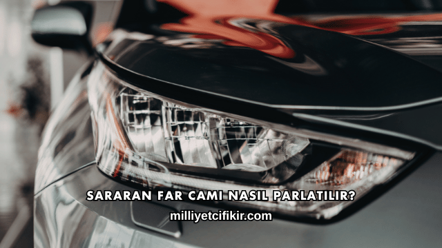 Sararan Far Camı Nasıl Parlatılır?