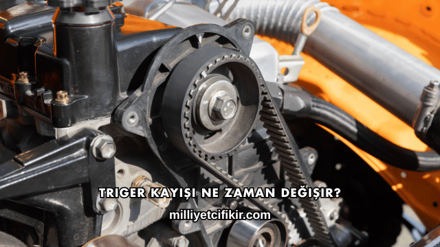 Triger Kayışı Ne Zaman Değişir