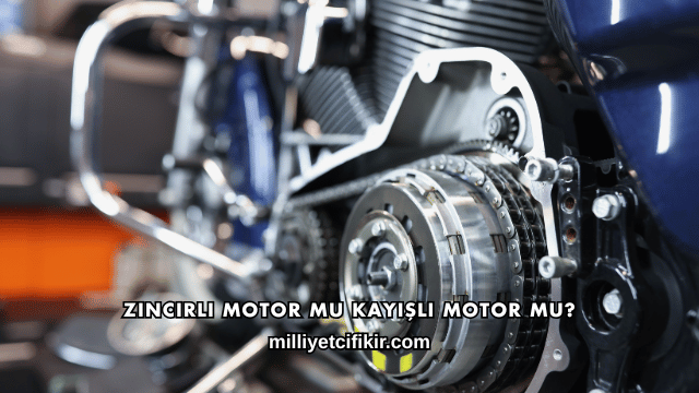 Zincirli Motor mu Kayışlı Motor mu?