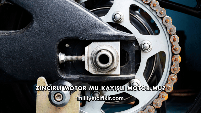 Zincirli Motor mu Kayışlı Motor mu?