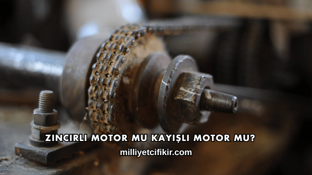 Zincirli Motor mu Kayışlı Motor mu?
